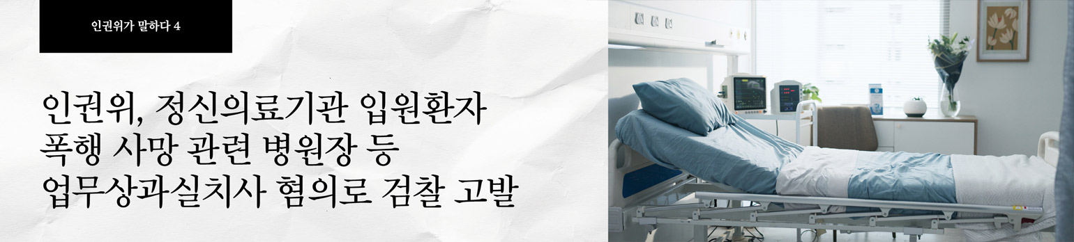 #4 인권위, 정신의료기관 입원환자 폭행 사망 관련 <br />병원장 등 업무상과실치사 혐의로 검찰 고발