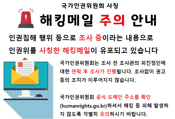 인권침해 행위 등으로 조사중이라는 내용으로 인권위를 사칭한 해킹메일이 유포되고 있으니 주의하여 주시기 바랍니다.